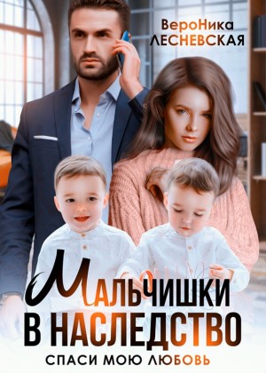 Мальчишки в наследство. Спаси мою любовь.