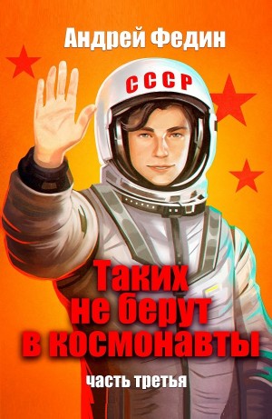 Таких не берут в космонавты. Часть 3