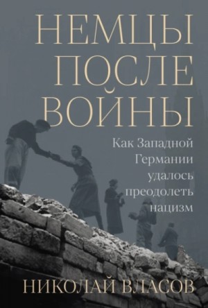 Немцы после войны: Как Западной Германии удалось преодолеть нацизм