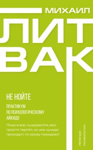Не нойте. Практикум по психологическому айкидо