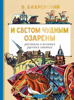 И светом чудным озарены. Рассказы о великих русских святых