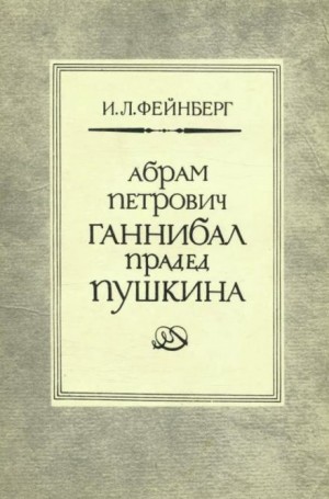 Абрам Петрович Ганнибал — прадед Пушкина. Разыскания и материалы