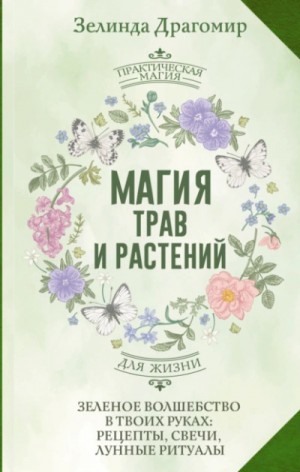 Магия трав и растений. Зеленое волшебство в твоих руках: рецепты, свечи, лунные ритуалы