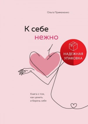 К себе нежно. Книга о том, как ценить и беречь себя