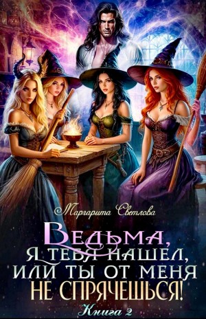 Ведьма, я тебя нашел, или Ты от меня не спрячешься. Книга 2