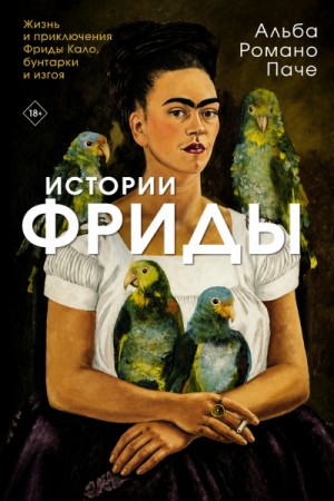 Истории Фриды. Жизнь и приключения Фриды Кало, бунтарки и изгоя