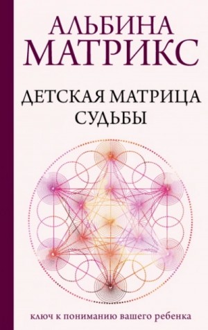 Детская матрица судьбы. Ключ к пониманию вашего ребенка
