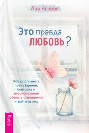 Это правда любовь? Как распознать принуждение, контроль и эмоциональный абьюз в отношениях и выйти