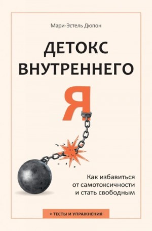 Детокс внутреннего «Я. Как избавиться от самотоксичности и стать свободным